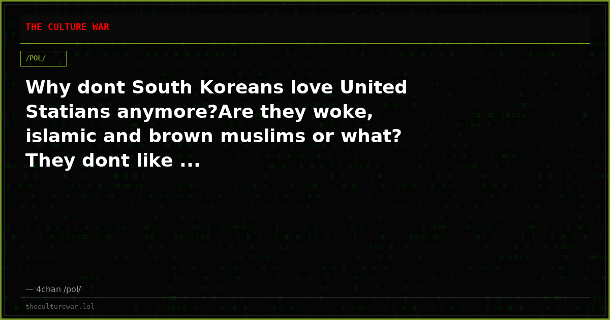 Why dont South Koreans love United Statians anymore?Are they woke, islamic and brown muslims or what? They dont like ...