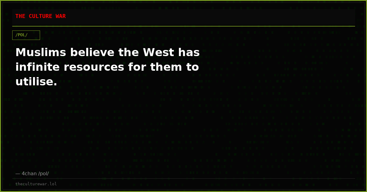 Muslims believe the West has infinite resources for them to utilise.