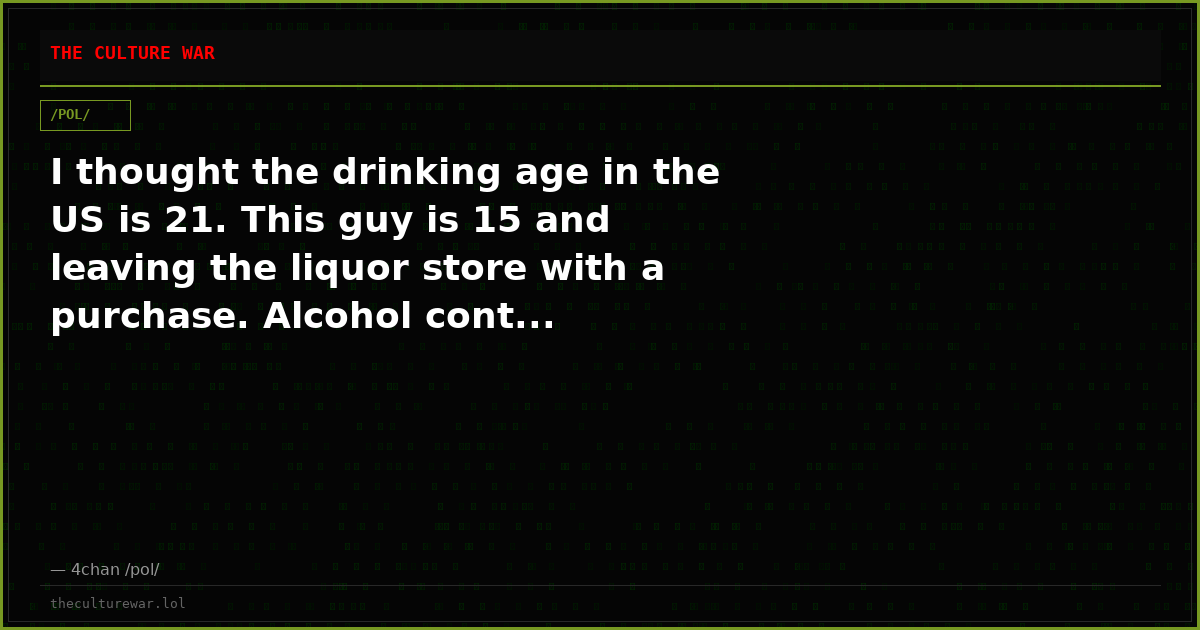 I thought the drinking age in the US is 21. This guy is 15 and leaving the liquor store with a purchase. Alcohol cont...