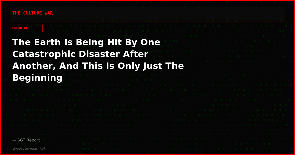 The Earth Is Being Hit By One Catastrophic Disaster After Another, And This Is Only Just The Beginning