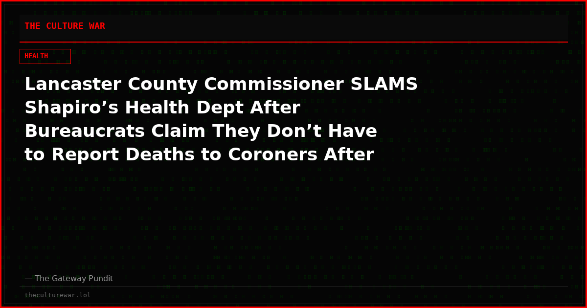 Lancaster County Commissioner SLAMS Shapiro’s Health Dept After Bureaucrats Claim They Don’t Have to Report Deaths to Coroners After Getting Caught Pushing Fake Measles Death Narrative