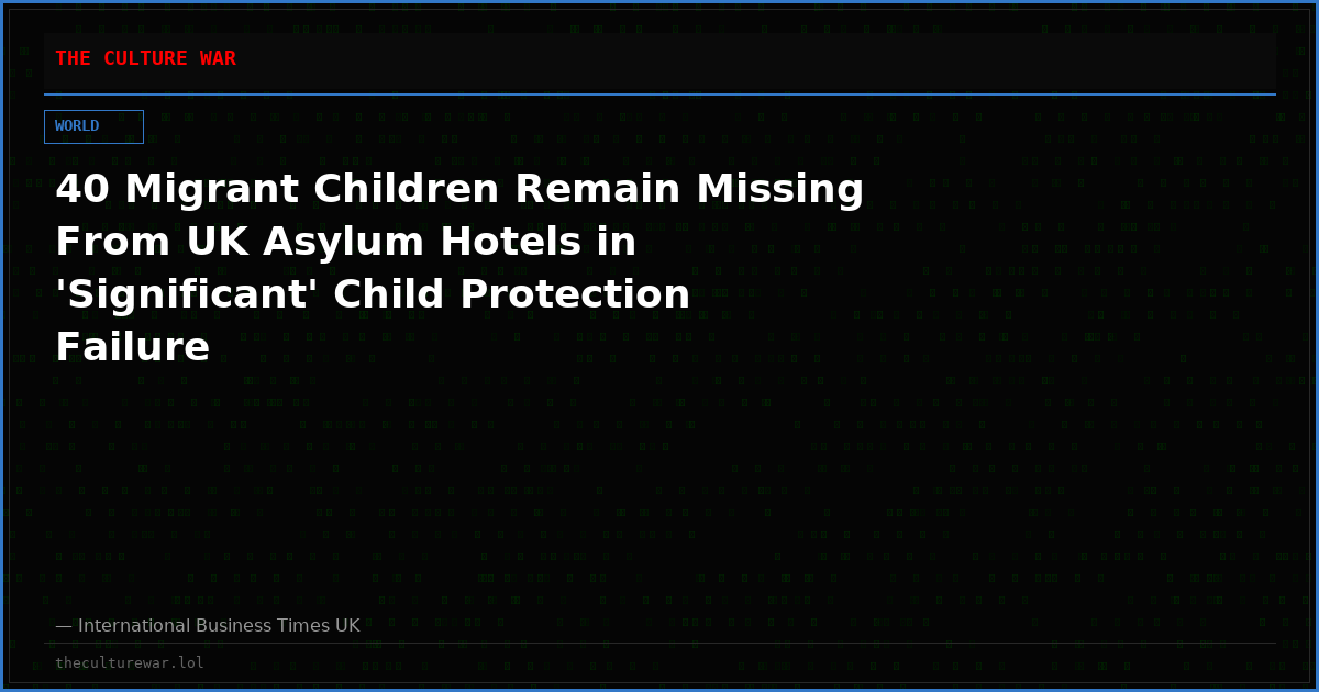40 Migrant Children Remain Missing From UK Asylum Hotels in 'Significant' Child Protection Failure