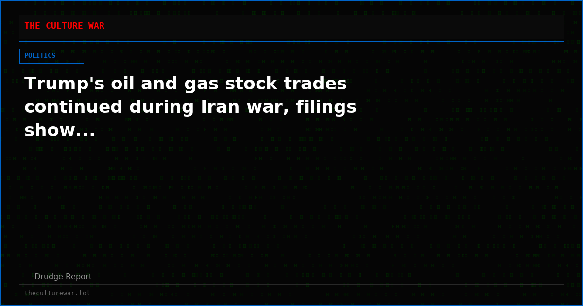 Trump's oil and gas stock trades continued during Iran war, filings show...
