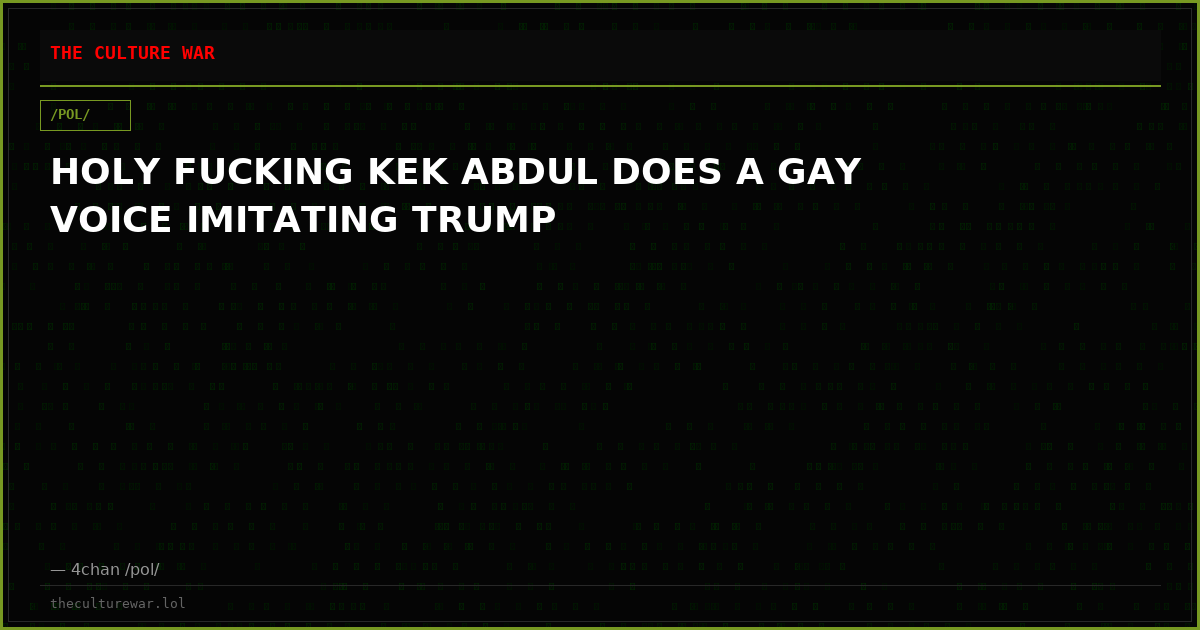 HOLY FUCKING KEK ABDUL DOES A GAY VOICE IMITATING TRUMP