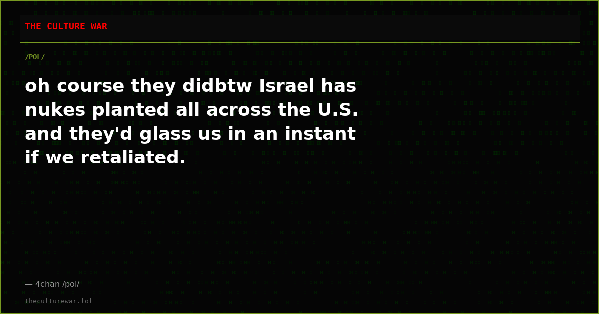 oh course they didbtw Israel has nukes planted all across the U.S. and they'd glass us in an instant if we retaliated.