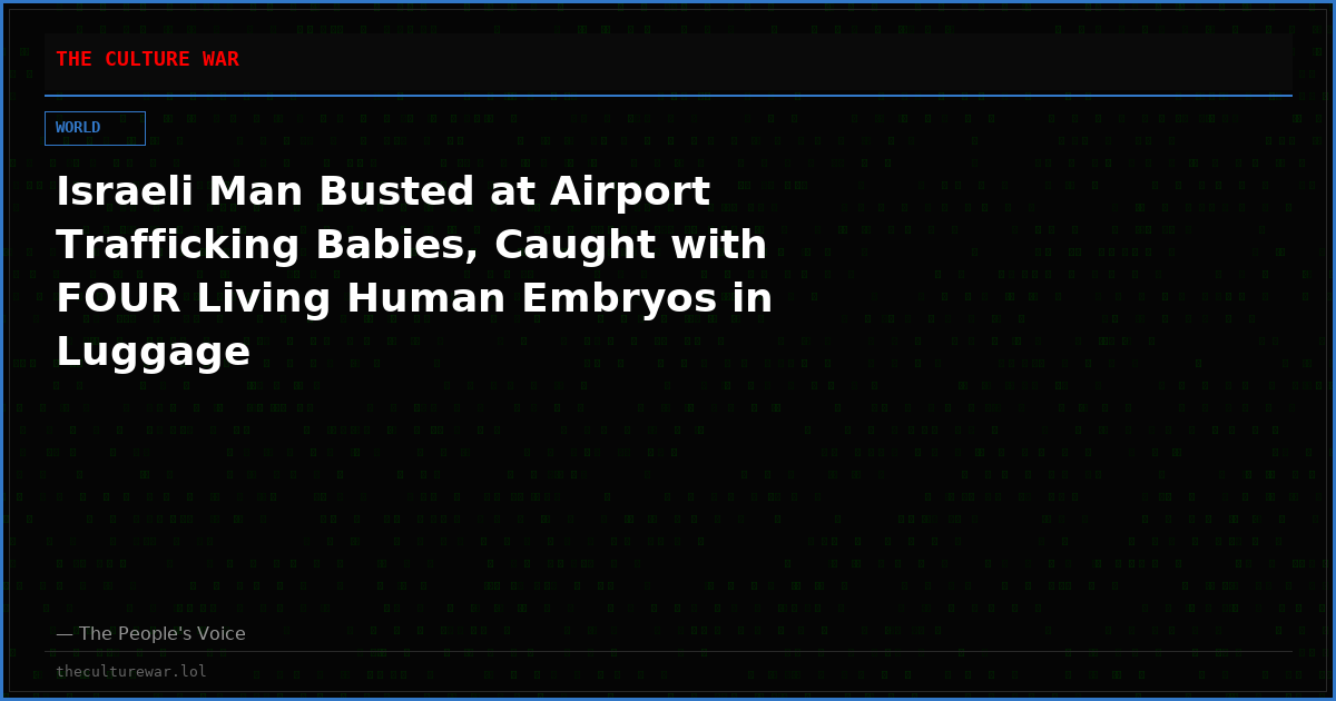 Israeli Man Busted at Airport Trafficking Babies, Caught with FOUR Living Human Embryos in Luggage