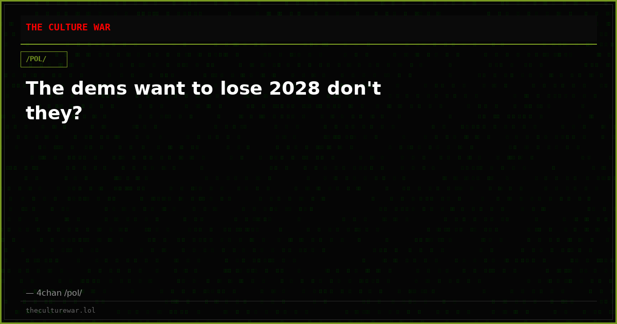 The dems want to lose 2028 don't they?