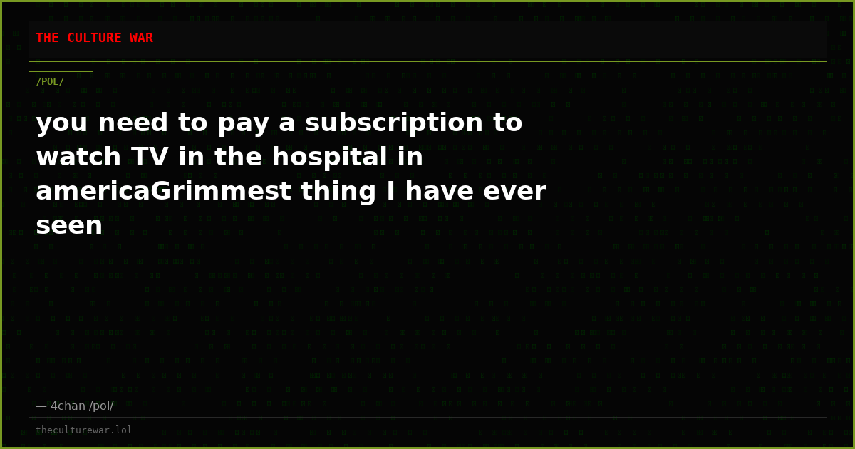 you need to pay a subscription to watch TV in the hospital in americaGrimmest thing I have ever seen