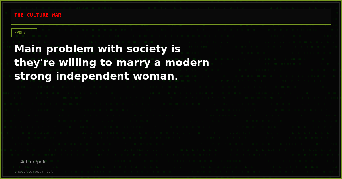 Main problem with society is they're willing to marry a modern strong independent woman.