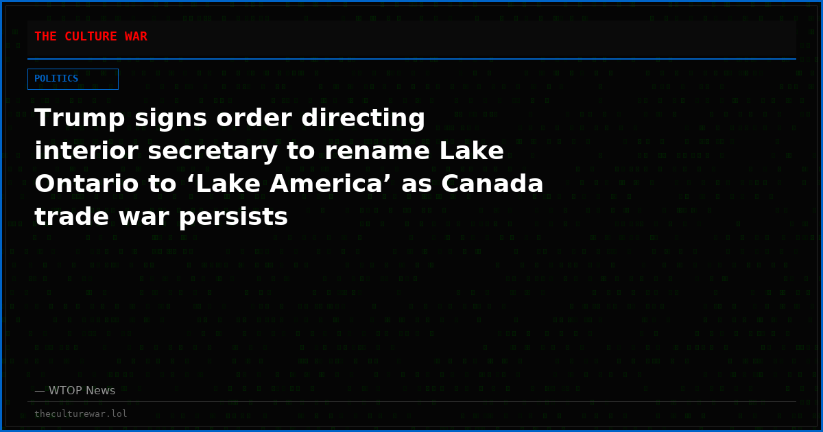 Trump signs order directing interior secretary to rename Lake Ontario to ‘Lake America’ as Canada trade war persists