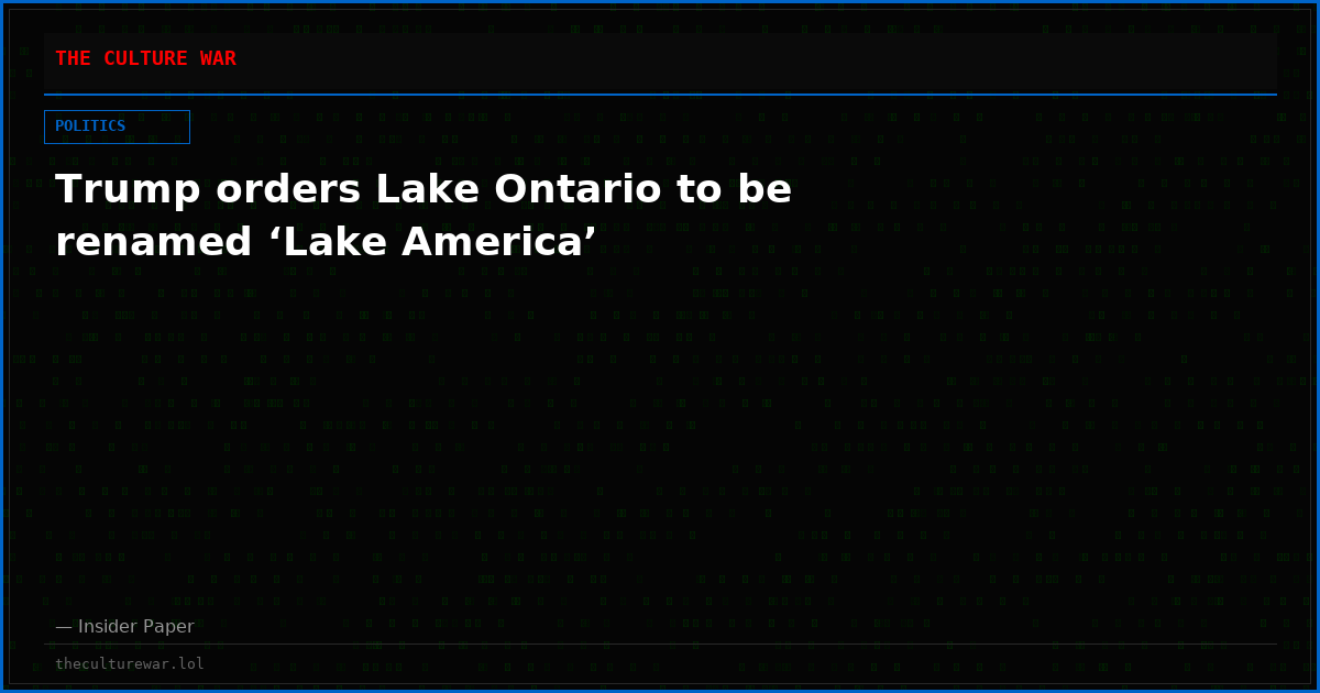 Trump orders Lake Ontario to be renamed ‘Lake America’