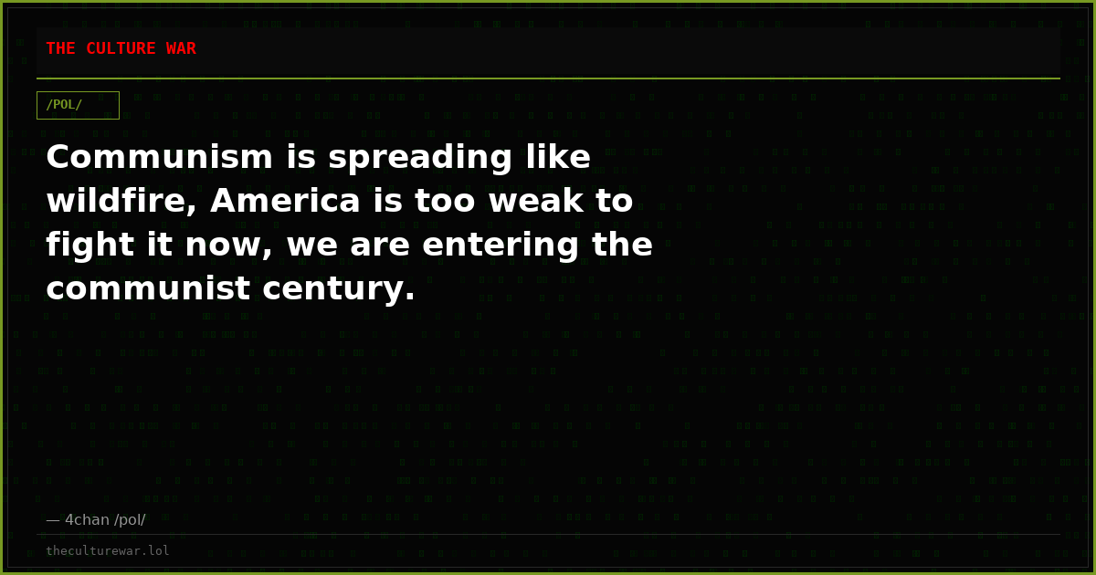 Communism is spreading like wildfire, America is too weak to fight it now, we are entering the communist century.