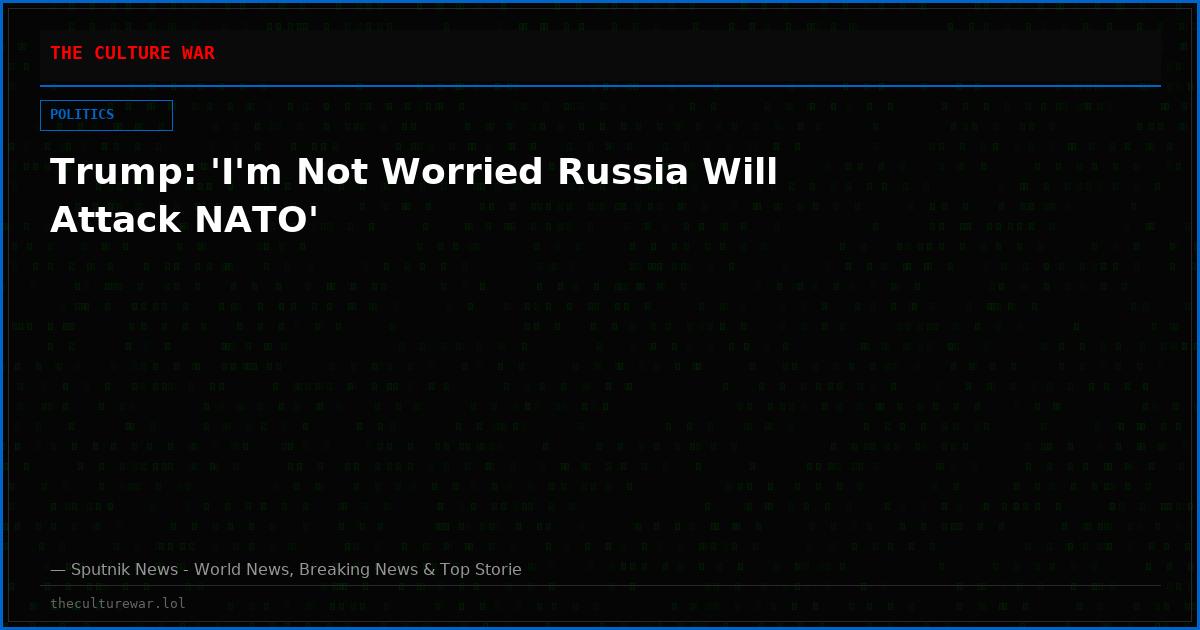 Trump: 'I'm Not Worried Russia Will Attack NATO'