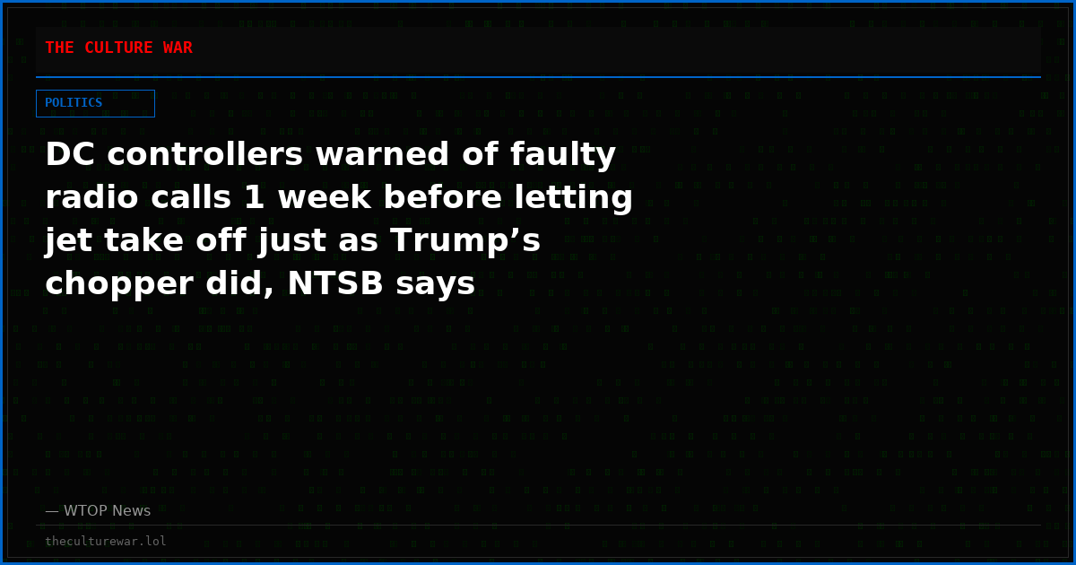 DC controllers warned of faulty radio calls 1 week before letting jet take off just as Trump’s chopper did, NTSB says