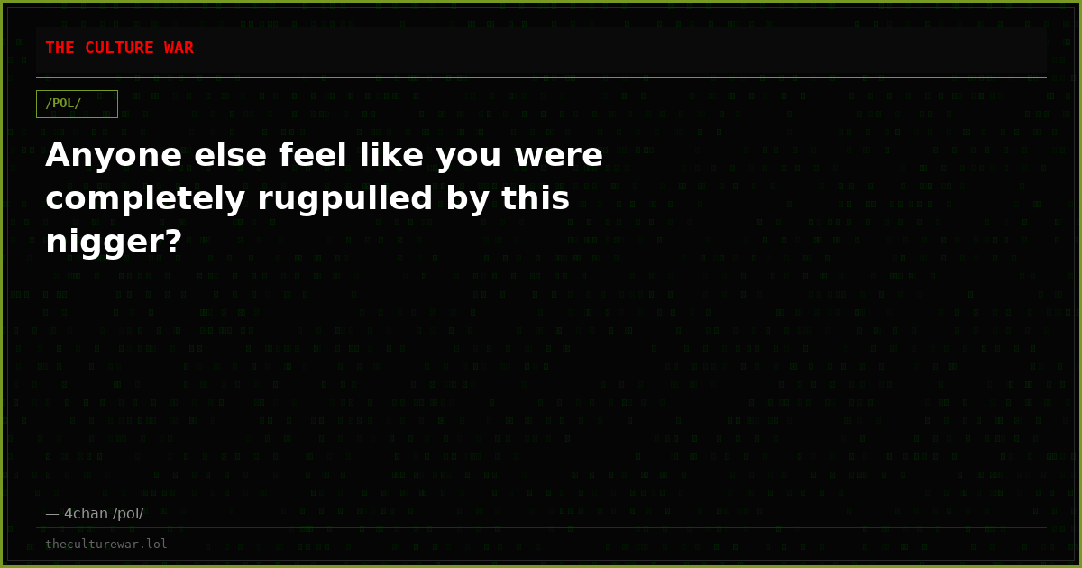 Anyone else feel like you were completely rugpulled by this nigger?