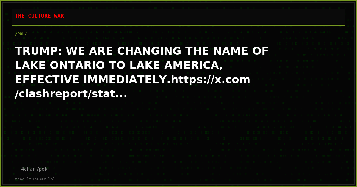 TRUMP: WE ARE CHANGING THE NAME OF LAKE ONTARIO TO LAKE AMERICA, EFFECTIVE IMMEDIATELY.https://x.com/clashreport/stat...