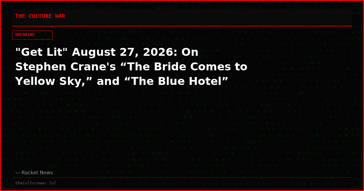 "Get Lit" August 27, 2026: On Stephen Crane's “The Bride Comes to Yellow Sky,” and “The Blue Hotel”