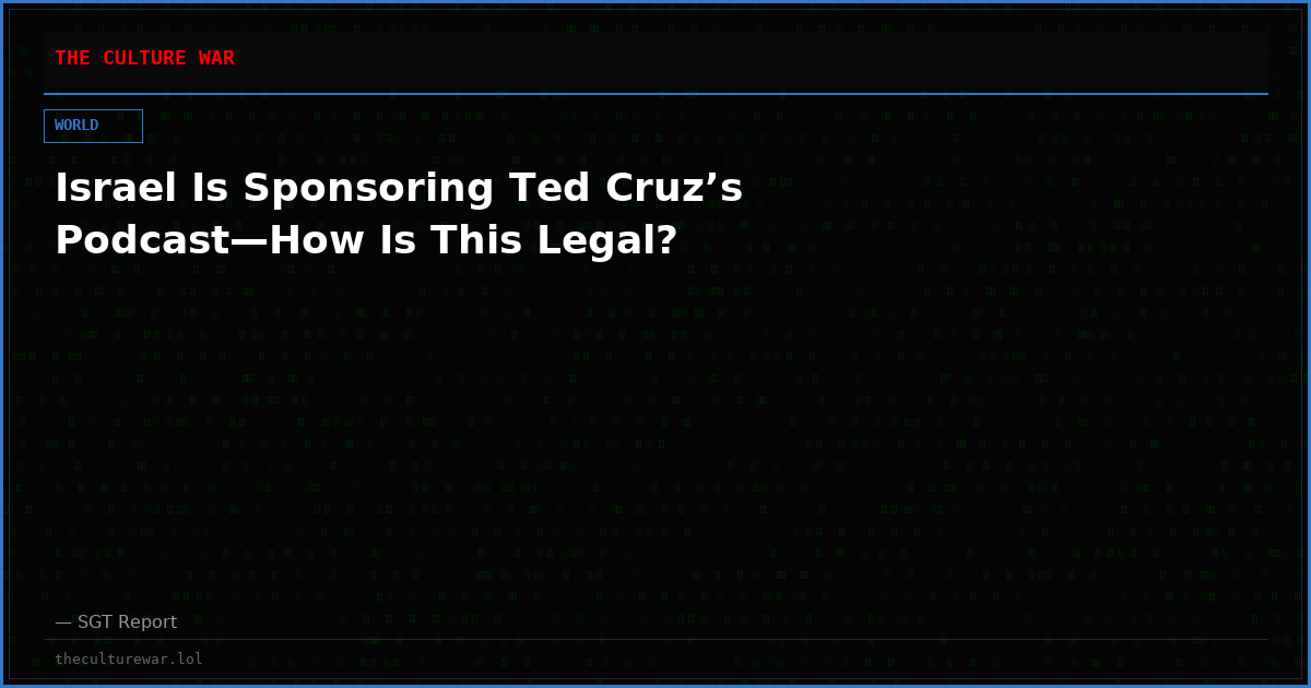 Israel Is Sponsoring Ted Cruz’s Podcast—How Is This Legal?