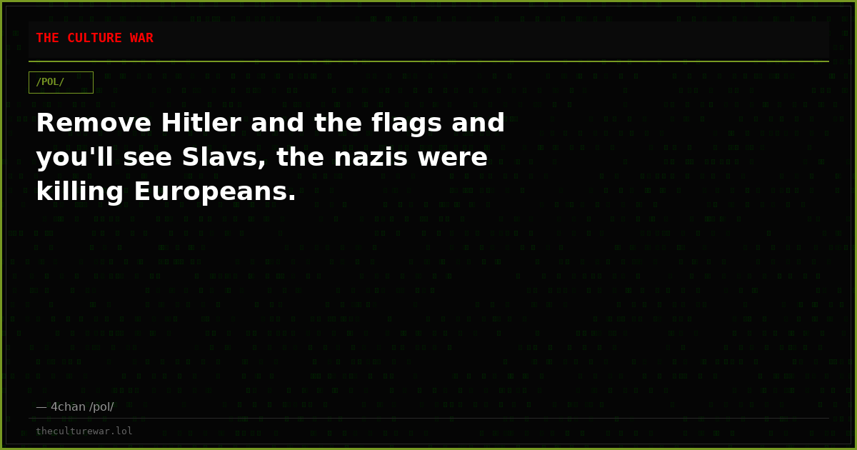 Remove Hitler and the flags and you'll see Slavs, the nazis were killing Europeans.