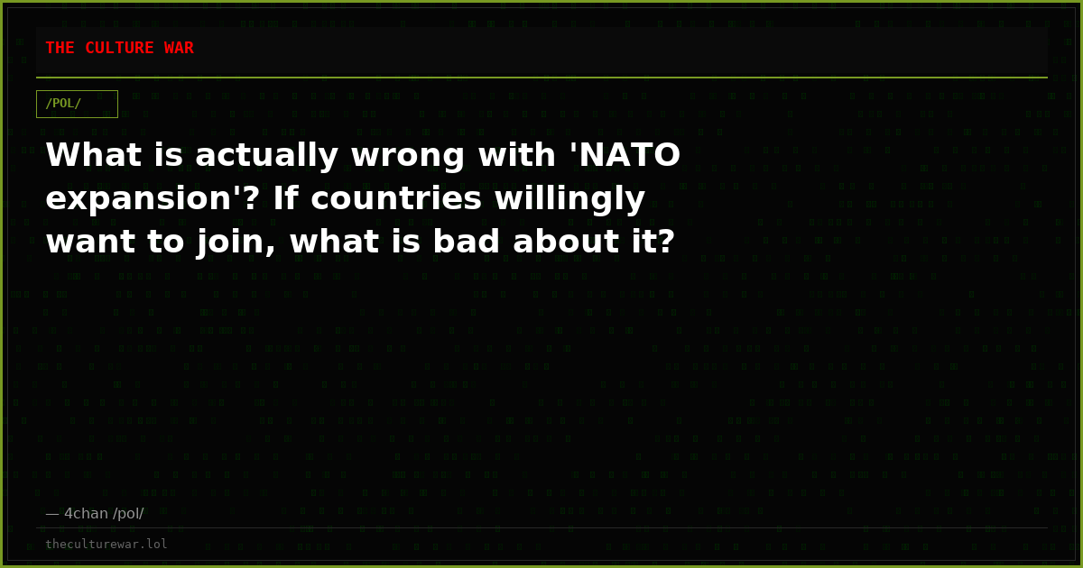 What is actually wrong with 'NATO expansion'? If countries willingly want to join, what is bad about it?
