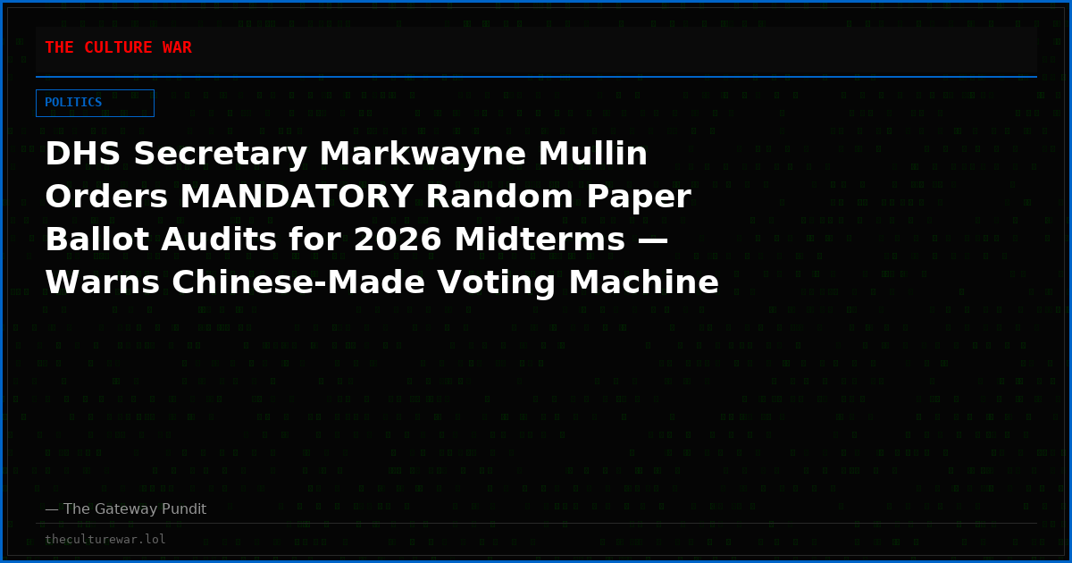 DHS Secretary Markwayne Mullin Orders MANDATORY Random Paper Ballot Audits for 2026 Midterms — Warns Chinese-Made Voting Machine Parts Pose “Significant Security Risks”