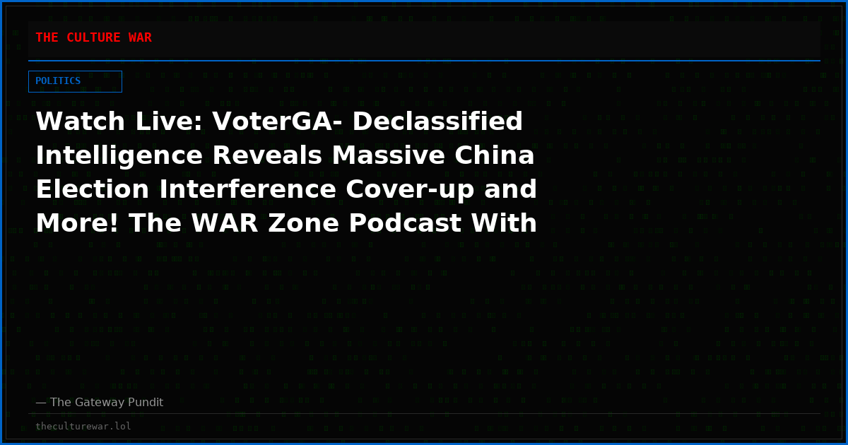 Watch Live: VoterGA- Declassified Intelligence Reveals Massive China Election Interference Cover-up and More! The WAR Zone Podcast With Wayne Allyn Root Presented by The Gateway Pundit