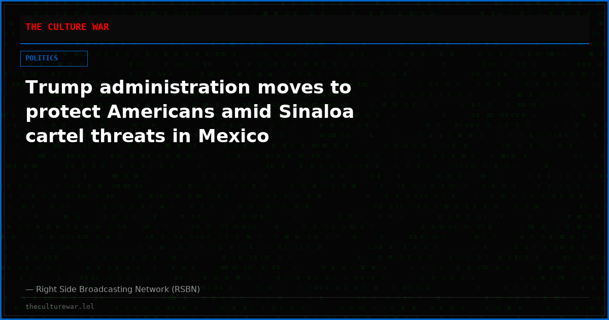 Trump administration moves to protect Americans amid Sinaloa cartel threats in Mexico