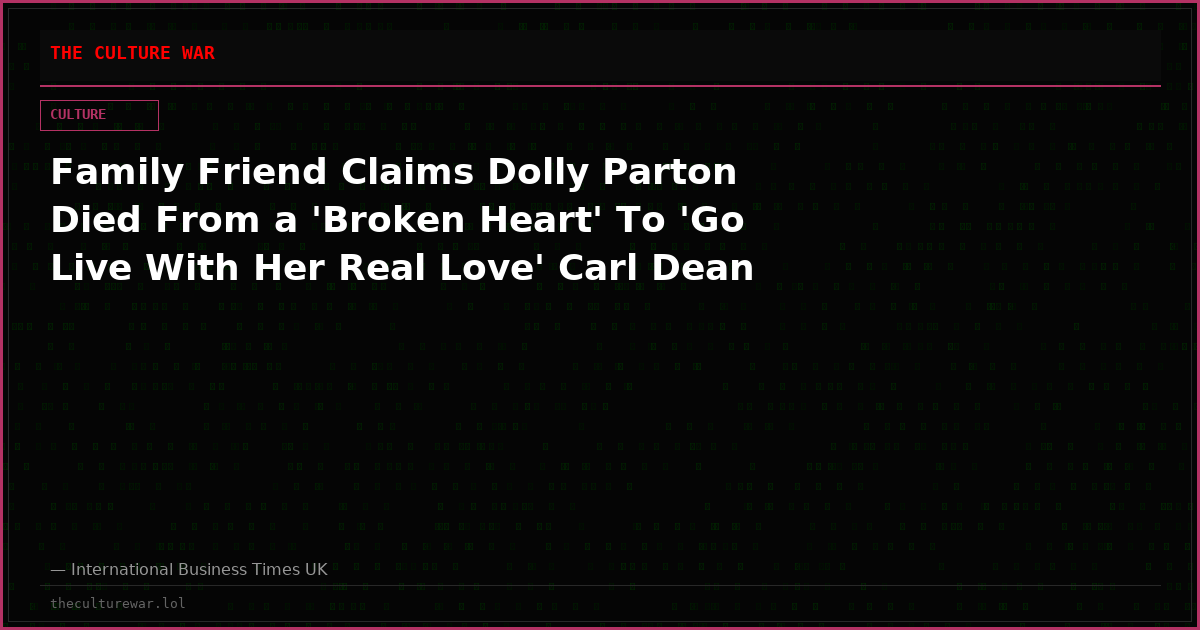 Family Friend Claims Dolly Parton Died From a 'Broken Heart' To 'Go Live With Her Real Love' Carl Dean