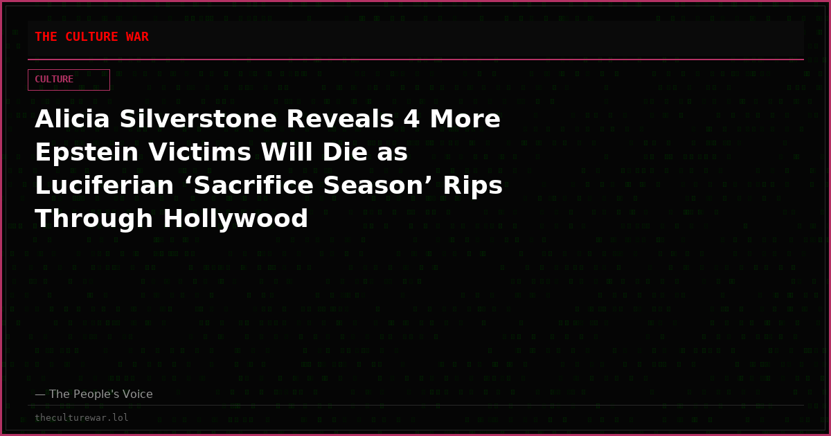 Alicia Silverstone Reveals 4 More Epstein Victims Will Die as Luciferian ‘Sacrifice Season’ Rips Through Hollywood