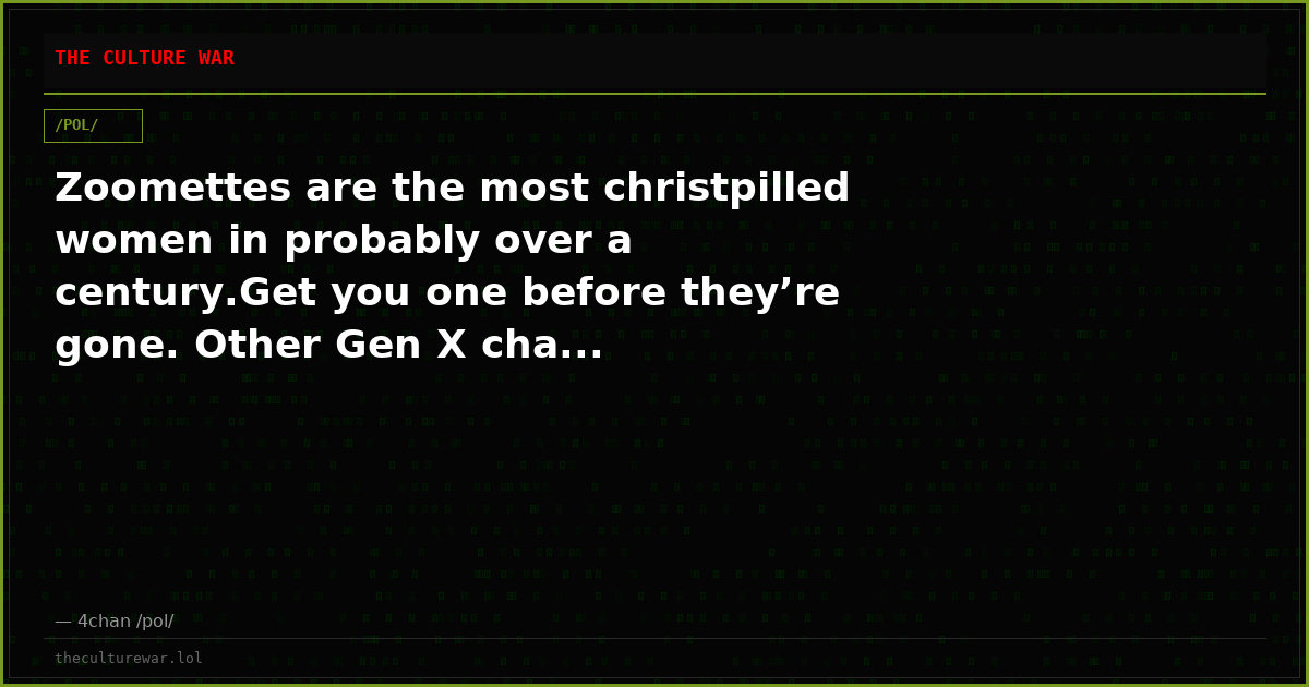 Zoomettes are the most christpilled women in probably over a century.Get you one before they’re gone. Other Gen X cha...