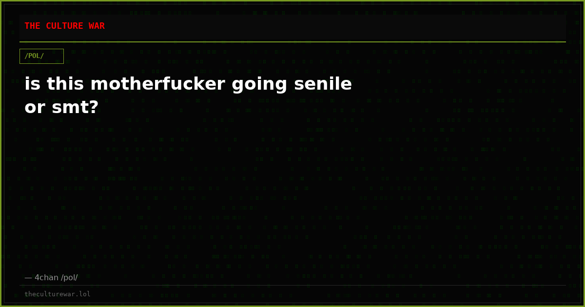 is this motherfucker going senile or smt?