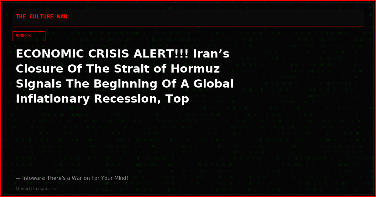 ECONOMIC CRISIS ALERT!!! Iran’s Closure Of The Strait of Hormuz Signals The Beginning Of A Global Inflationary Recession, Top Economists Warn!