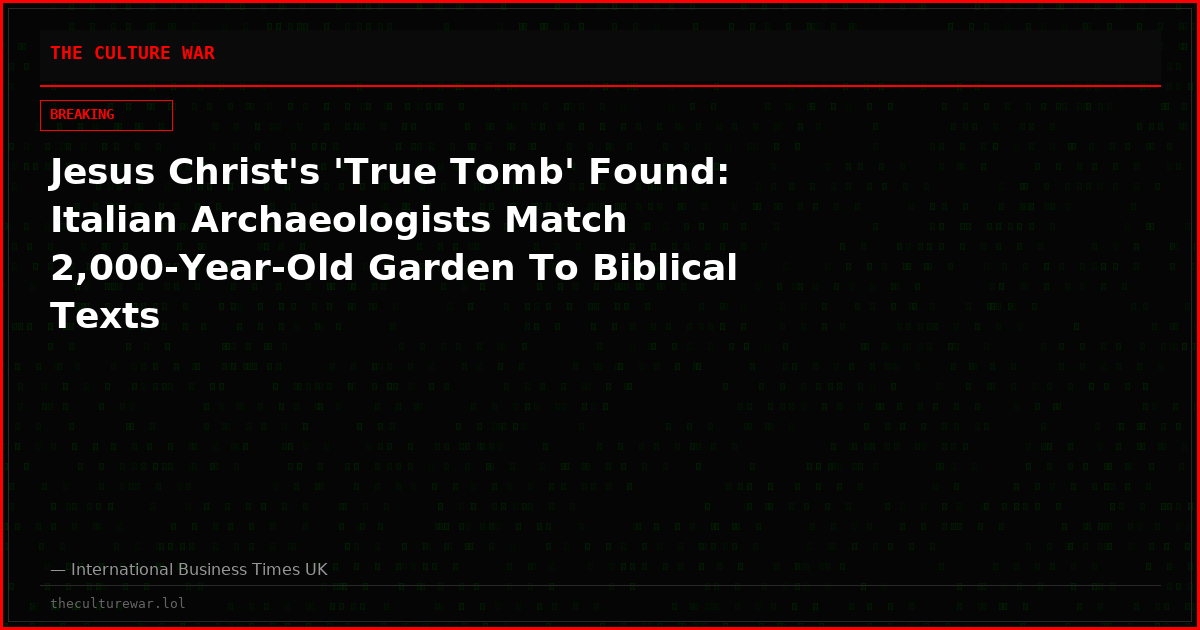 Jesus Christ's 'True Tomb' Found: Italian Archaeologists Match 2,000-Year-Old Garden To Biblical Texts