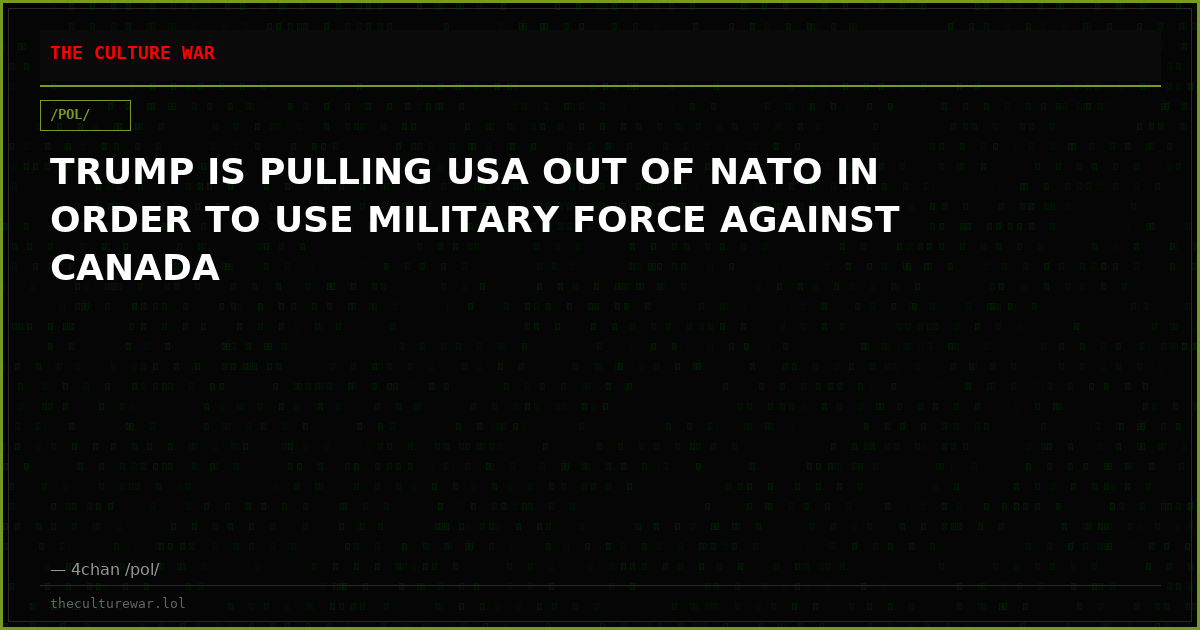 TRUMP IS PULLING USA OUT OF NATO IN ORDER TO USE MILITARY FORCE AGAINST CANADA