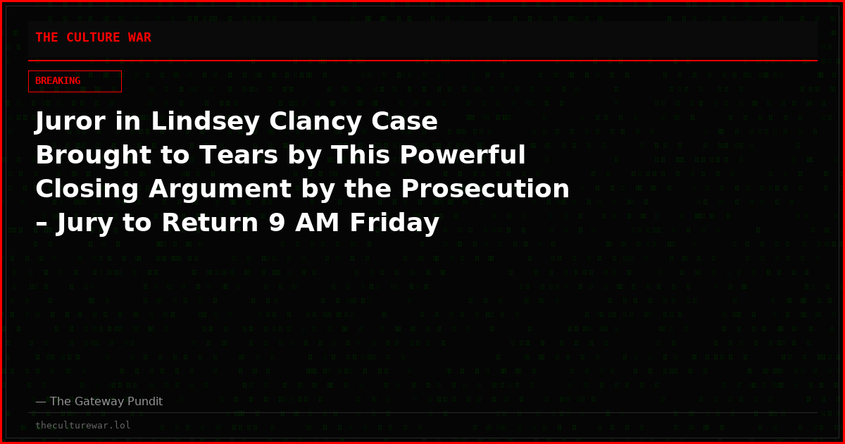 Juror in Lindsey Clancy Case Brought to Tears by This Powerful Closing Argument by the Prosecution – Jury to Return 9 AM Friday (VIDEO)