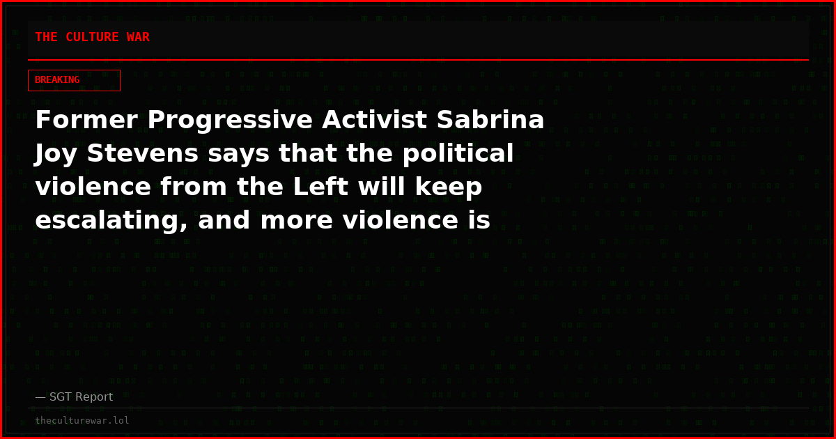 Former Progressive Activist Sabrina Joy Stevens says that the political violence from the Left will keep escalating, and more violence is coming