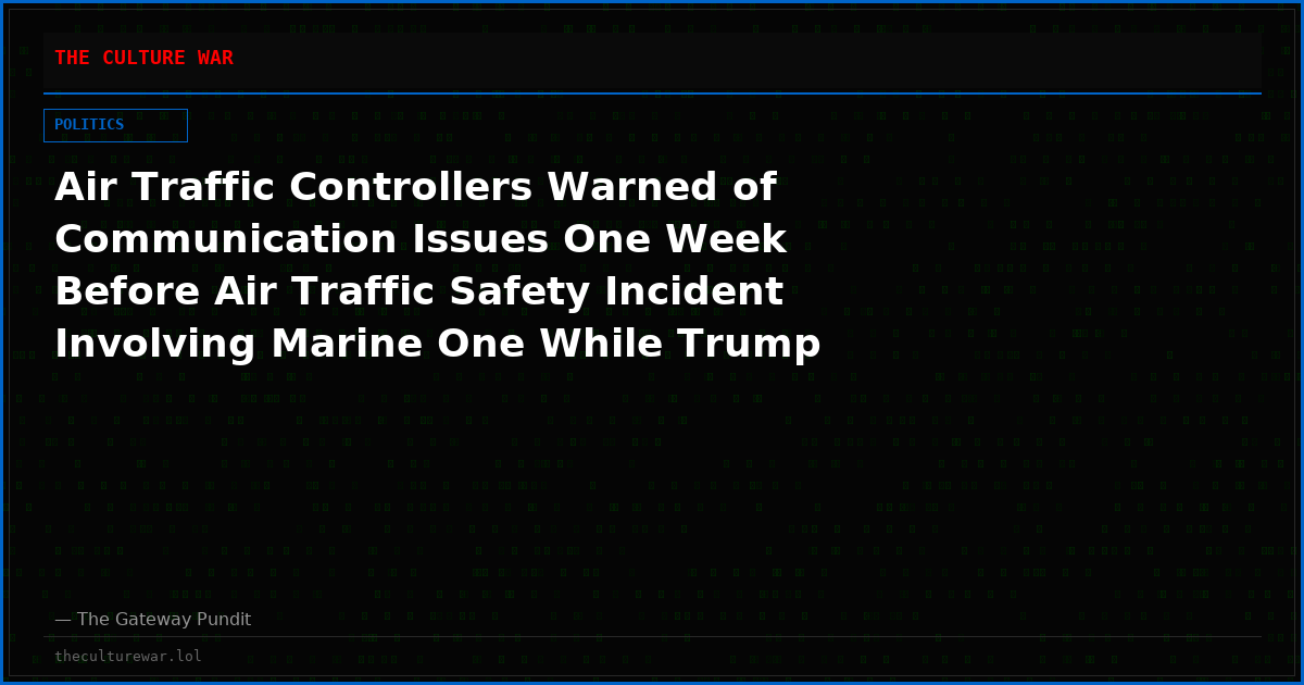 Air Traffic Controllers Warned of Communication Issues One Week Before Air Traffic Safety Incident Involving Marine One While Trump Was Onboard