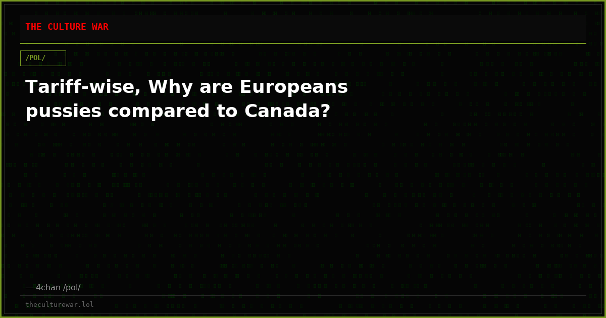 Tariff-wise, Why are Europeans pussies compared to Canada?