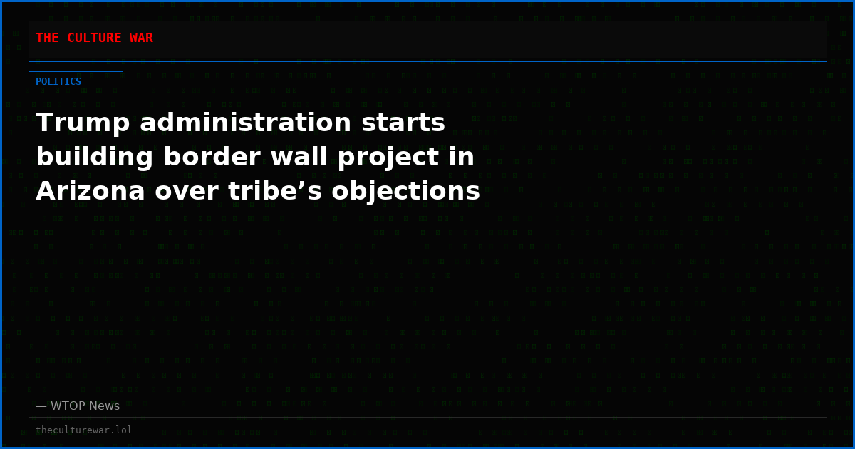Trump administration starts building border wall project in Arizona over tribe’s objections