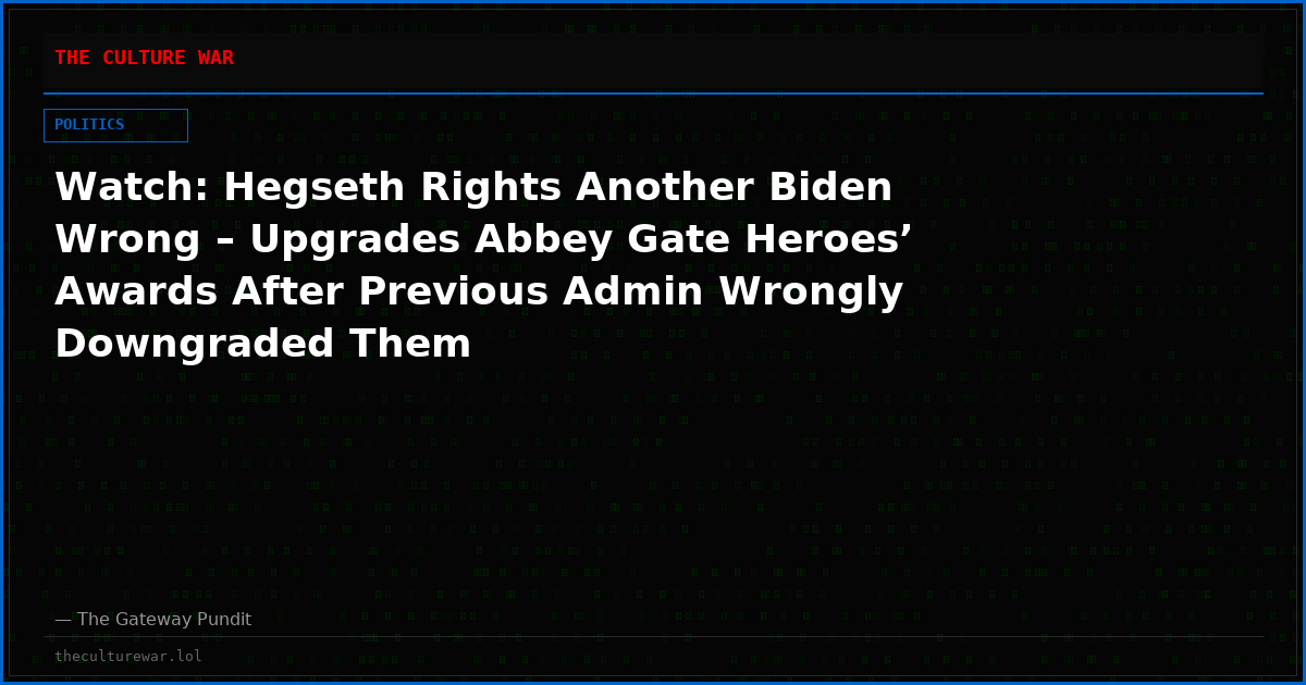 Watch: Hegseth Rights Another Biden Wrong – Upgrades Abbey Gate Heroes’ Awards After Previous Admin Wrongly Downgraded Them