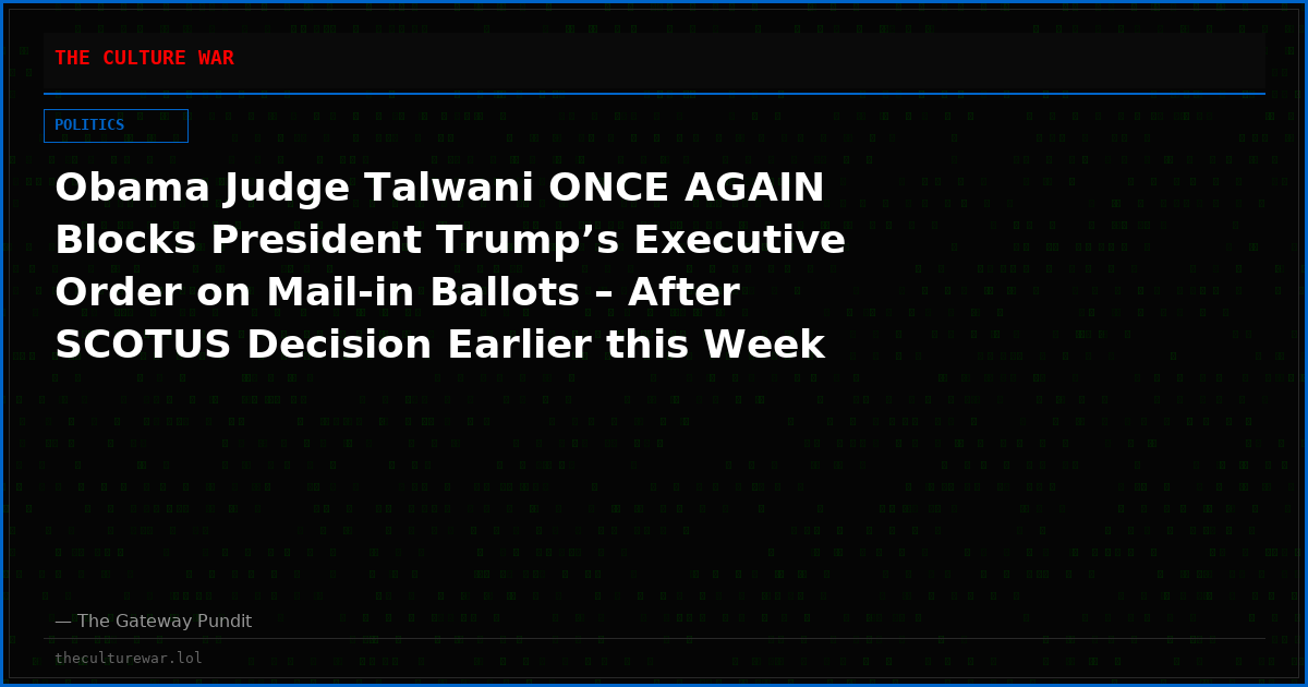 Obama Judge Talwani ONCE AGAIN Blocks President Trump’s Executive Order on Mail-in Ballots – After SCOTUS Decision Earlier this Week
