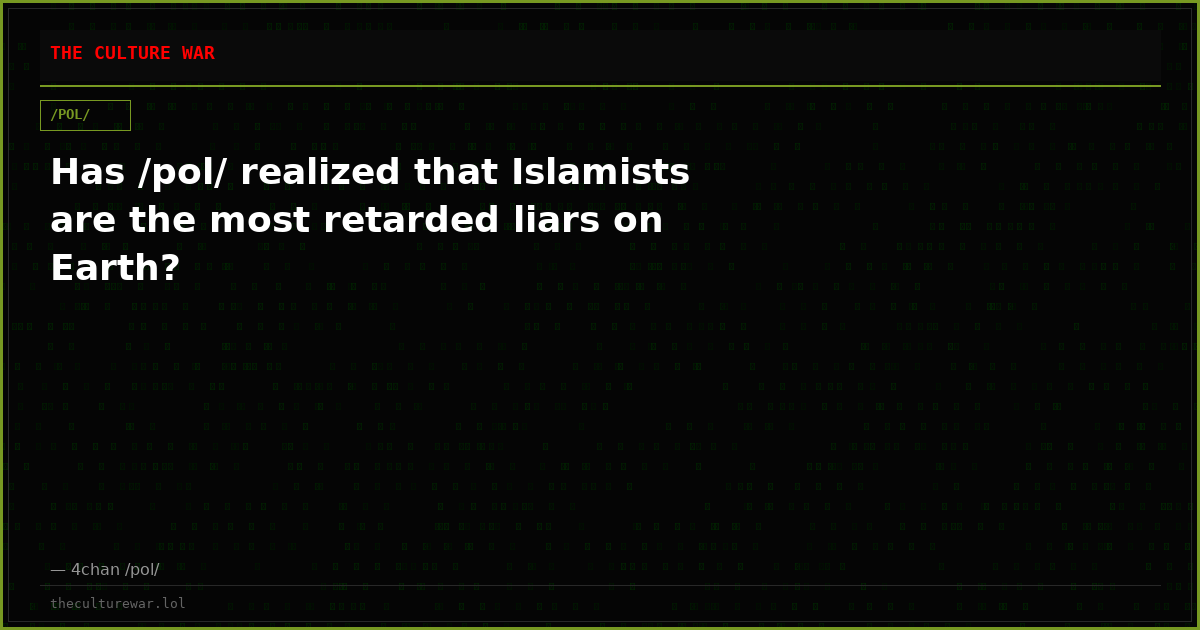 Has /pol/ realized that Islamists are the most retarded liars on Earth?