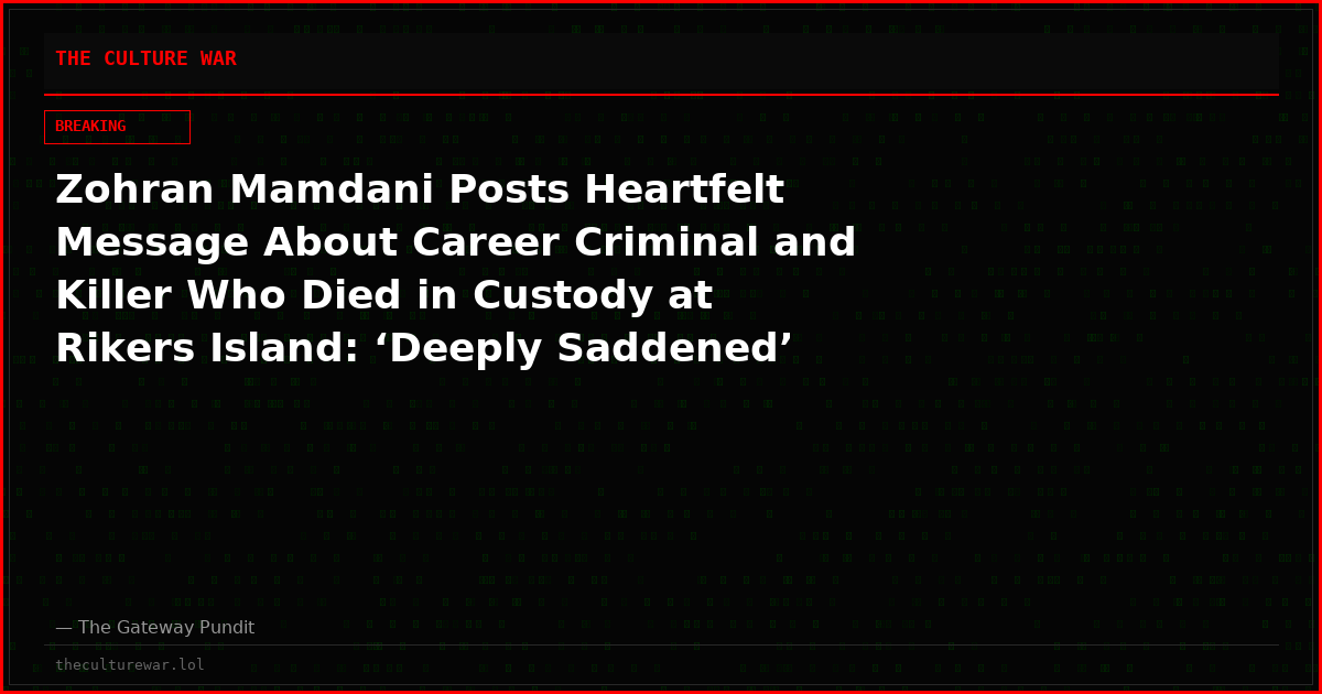 Zohran Mamdani Posts Heartfelt Message About Career Criminal and Killer Who Died in Custody at Rikers Island: ‘Deeply Saddened’