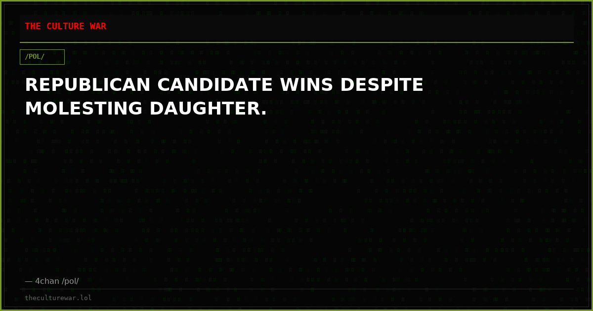 REPUBLICAN CANDIDATE WINS DESPITE MOLESTING DAUGHTER.