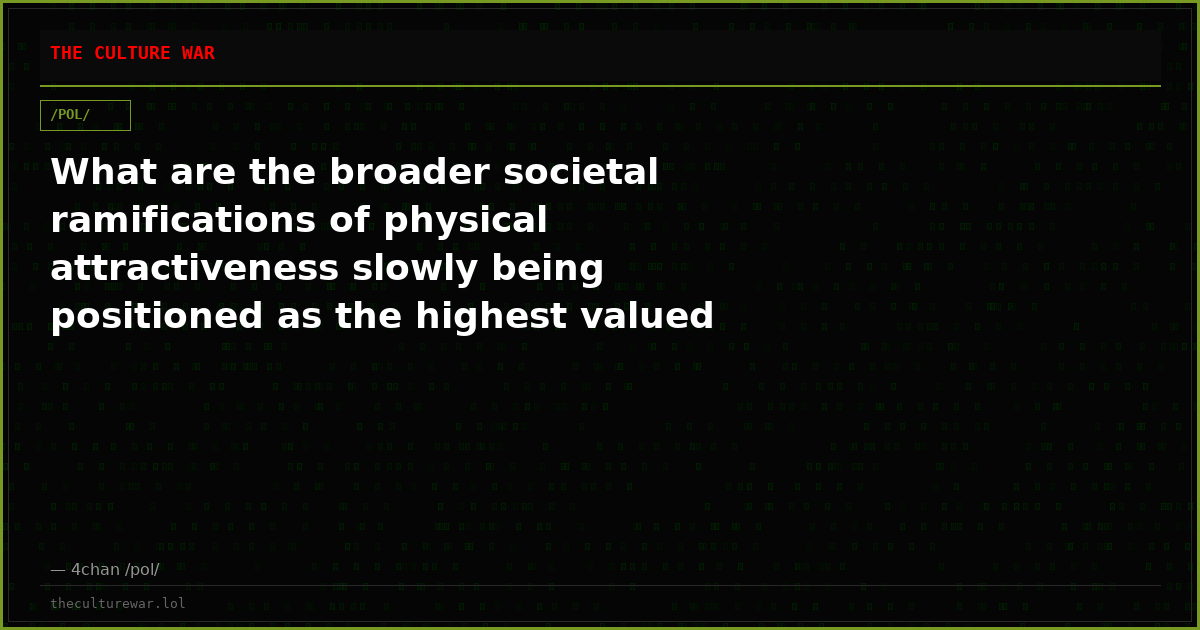 What are the broader societal ramifications of physical attractiveness slowly being positioned as the highest valued ...