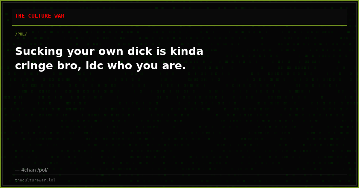 Sucking your own dick is kinda cringe bro, idc who you are.