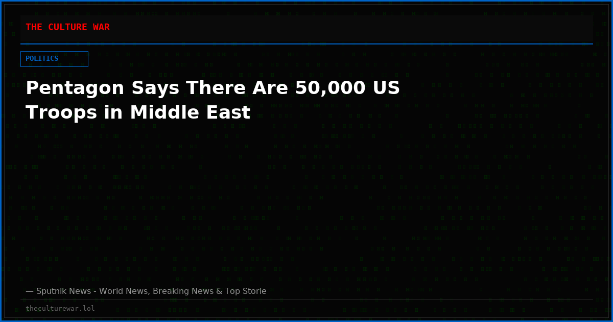 Pentagon Says There Are 50,000 US Troops in Middle East