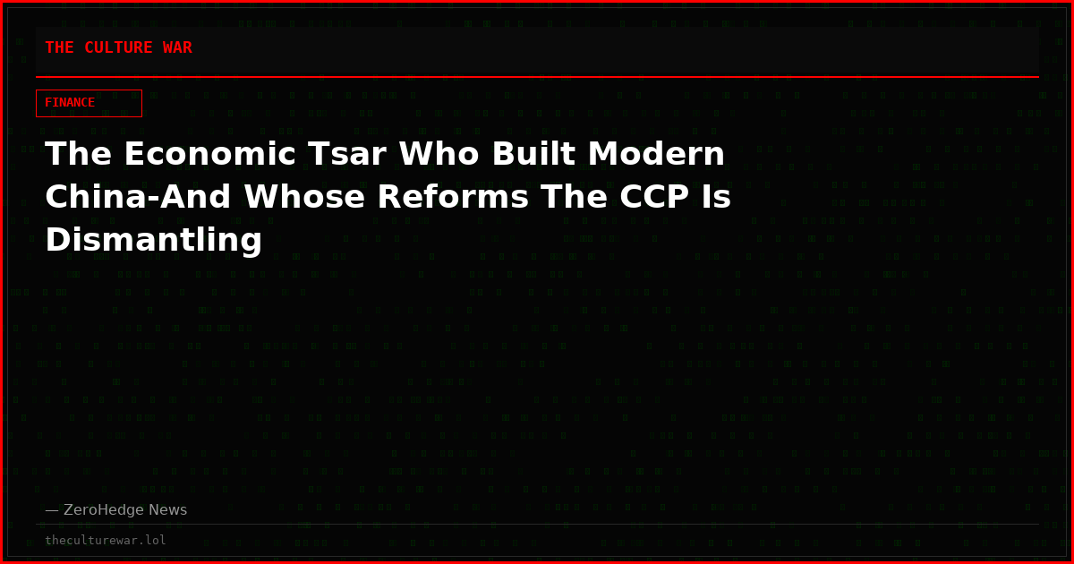 The Economic Tsar Who Built Modern China-And Whose Reforms The CCP Is Dismantling