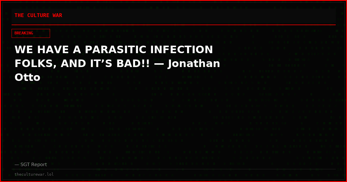 WE HAVE A PARASITIC INFECTION FOLKS, AND IT’S BAD!! — Jonathan Otto