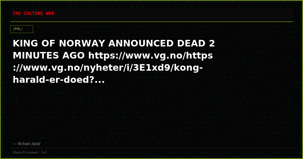 KING OF NORWAY ANNOUNCED DEAD 2 MINUTES AGO https://www.vg.no/https://www.vg.no/nyheter/i/3E1xd9/kong-harald-er-doed?...